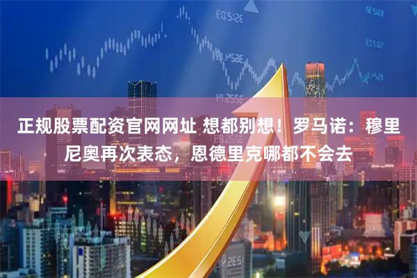 正规股票配资官网网址 想都别想！罗马诺：穆里尼奥再次表态，恩德里克哪都不会去